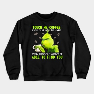 Touch my coffee I will slap you so hard even goggle won't be able to find me Crewneck Sweatshirt